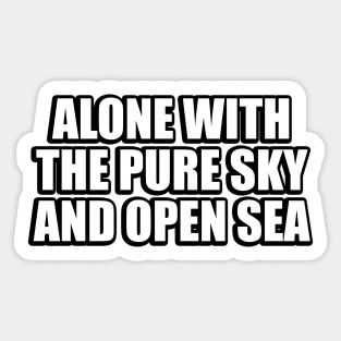 alone with the pure sky and open sea Sticker